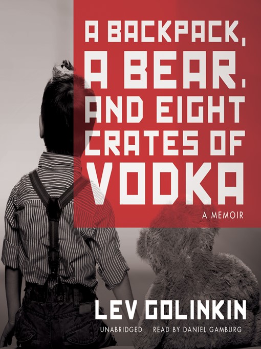 Title details for A Backpack, a Bear, and Eight Crates of Vodka by Lev Golinkin - Wait list